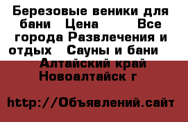 Березовые веники для бани › Цена ­ 40 - Все города Развлечения и отдых » Сауны и бани   . Алтайский край,Новоалтайск г.